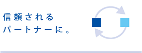 信頼されるパートナーに。