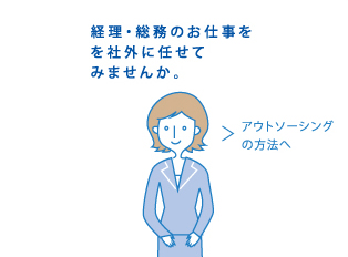 経理・総務のお仕事を社外に任せてみませんか。アウトソーシングの方法へ